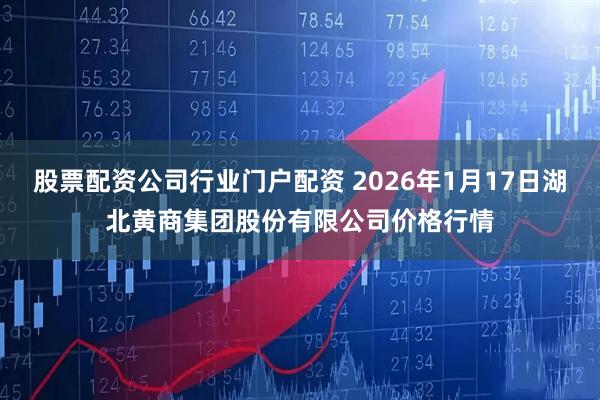股票配资公司行业门户配资 2026年1月17日湖北黄商集团股份有限公司价格行情